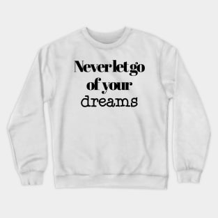 Never let go of your dreams Crewneck Sweatshirt